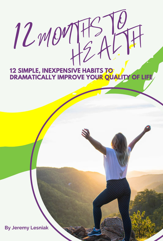 12 Months to Health - Twelve Simple, Inexpensive Habits to Dramatically Improve Your Quality of Life