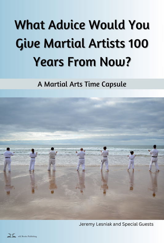 What Advice Would You Give Martial Artists 100 Years From Now?: A Martial Arts Time Capsule