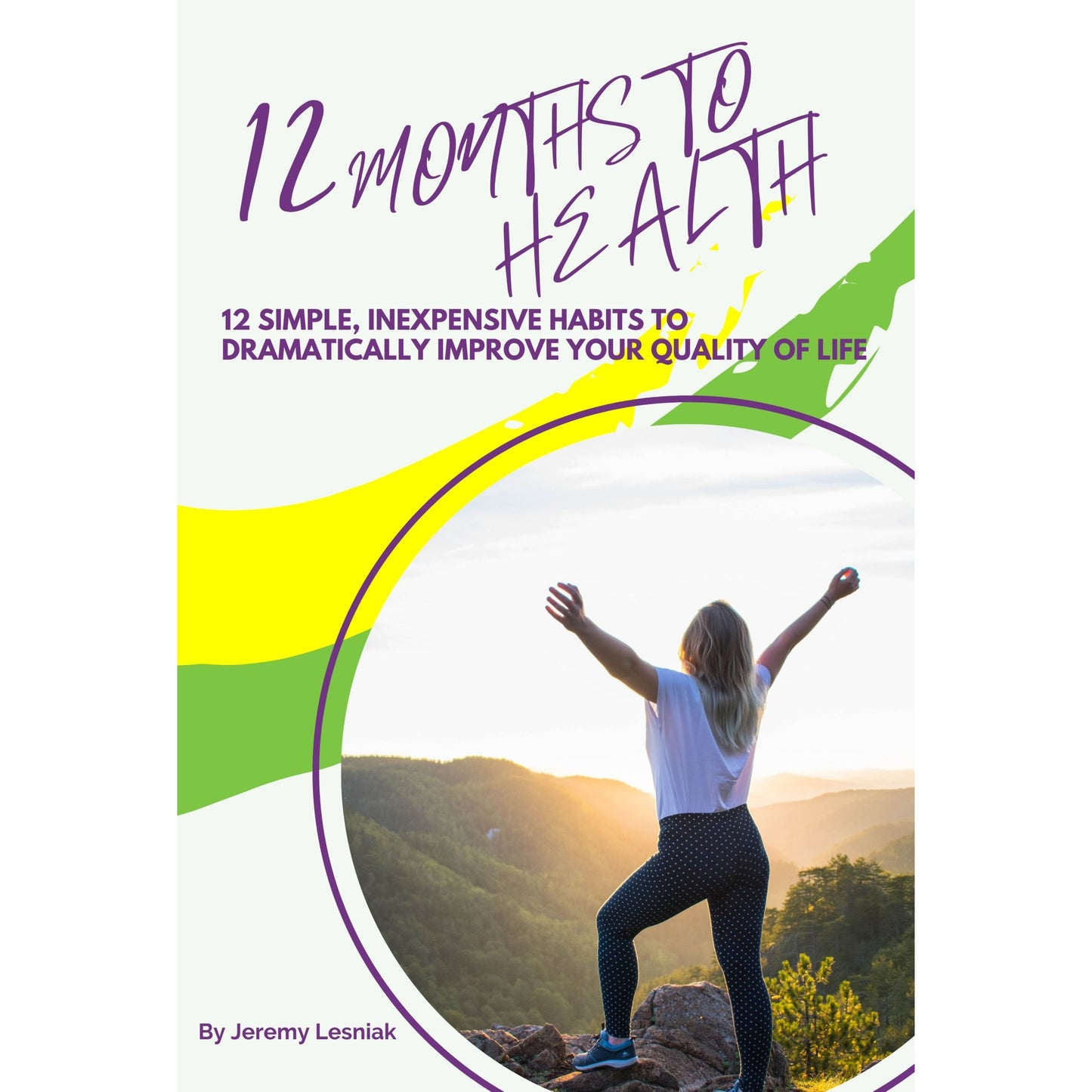 12 Months to Health - Twelve Simple, Inexpensive Habits to Dramatically Improve Your Quality of Life - PAPERBACK