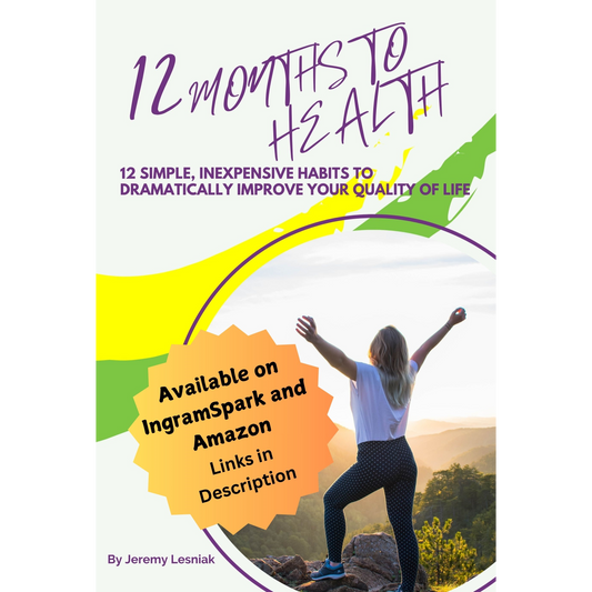 12 Months to Health - Twelve Simple, Inexpensive Habits to Dramatically Improve Your Quality of Life - Available on IngramSpark and Amazon - Links in Description