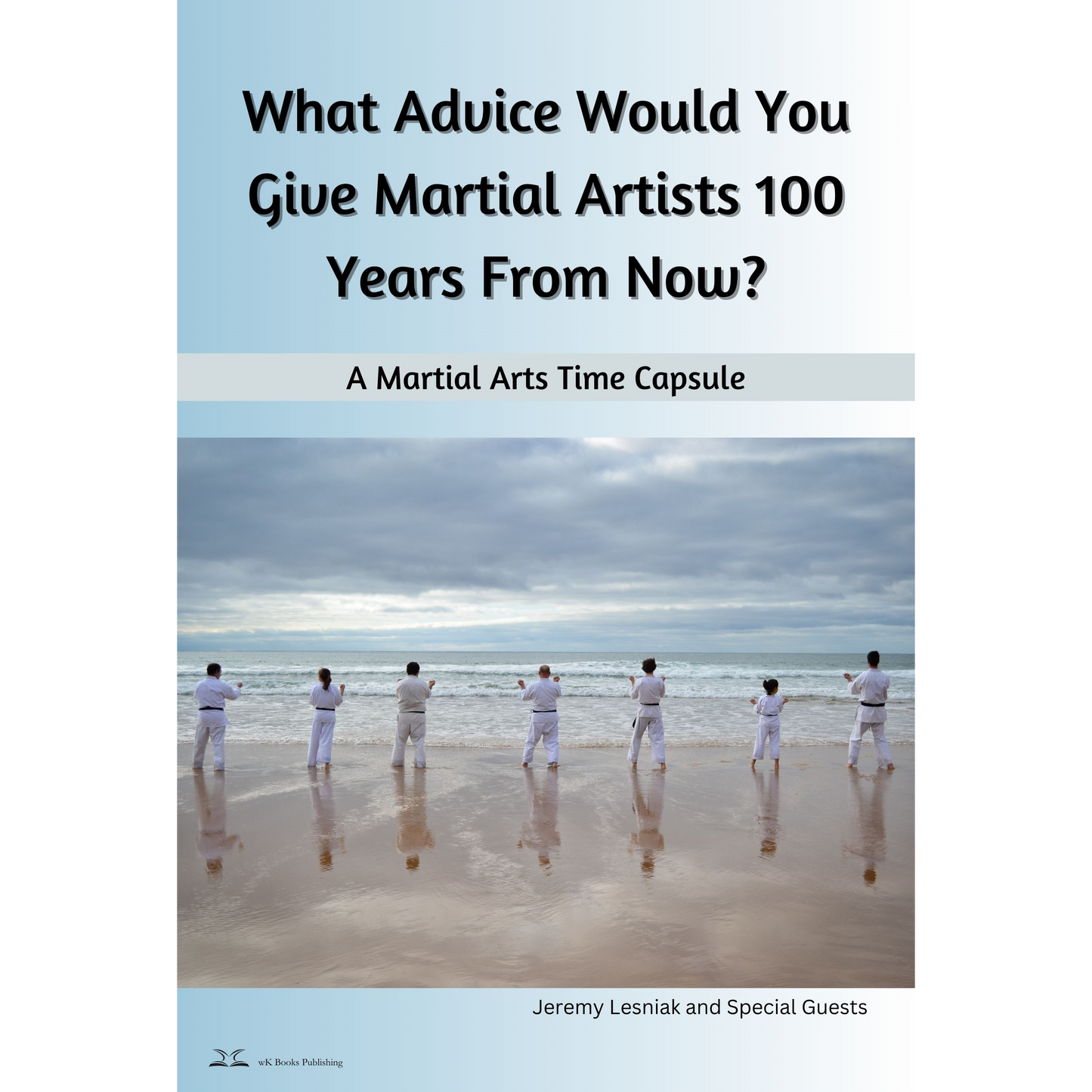 What Advice Would You Give Martial Artists 100 Years From Now?: A Martial Arts Time Capsule